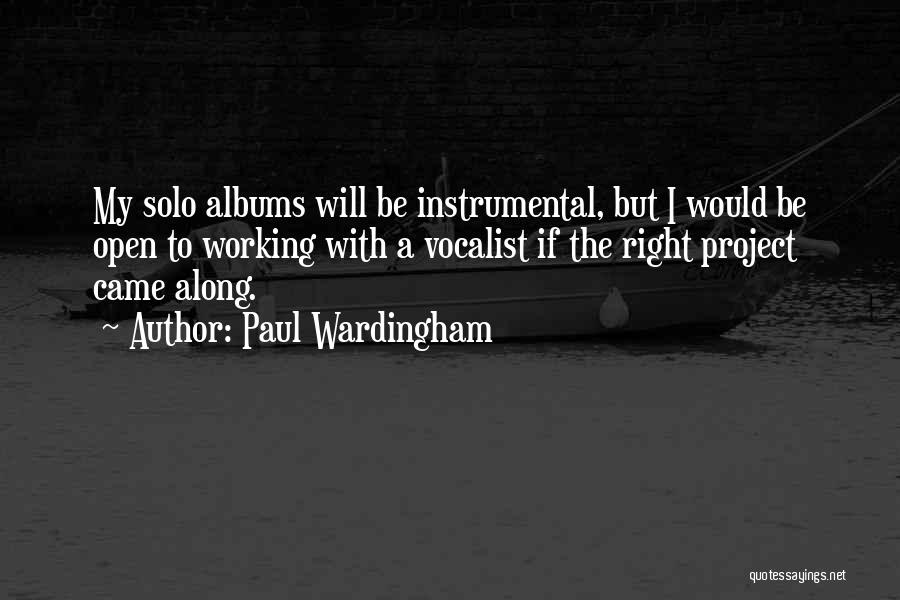 Paul Wardingham Quotes: My Solo Albums Will Be Instrumental, But I Would Be Open To Working With A Vocalist If The Right Project