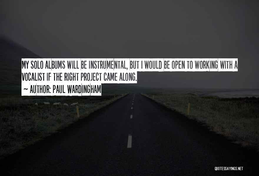 Paul Wardingham Quotes: My Solo Albums Will Be Instrumental, But I Would Be Open To Working With A Vocalist If The Right Project