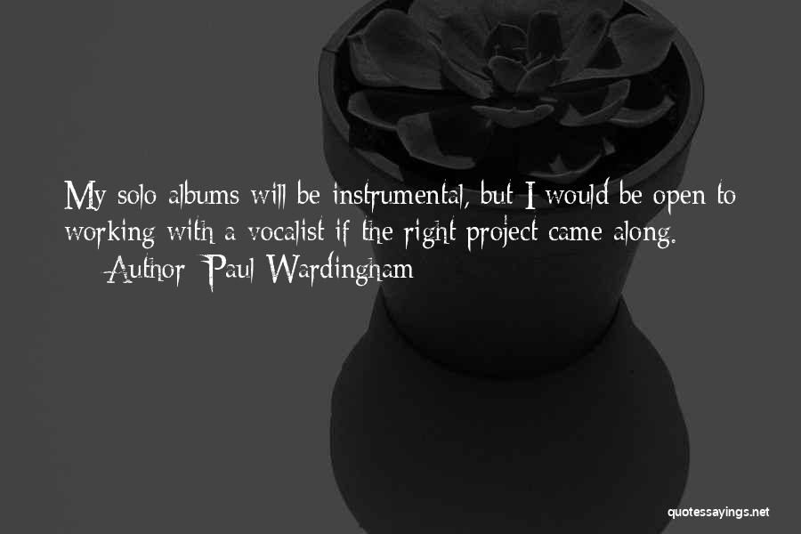 Paul Wardingham Quotes: My Solo Albums Will Be Instrumental, But I Would Be Open To Working With A Vocalist If The Right Project