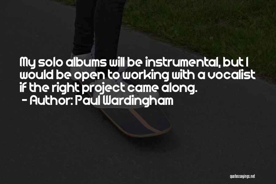 Paul Wardingham Quotes: My Solo Albums Will Be Instrumental, But I Would Be Open To Working With A Vocalist If The Right Project