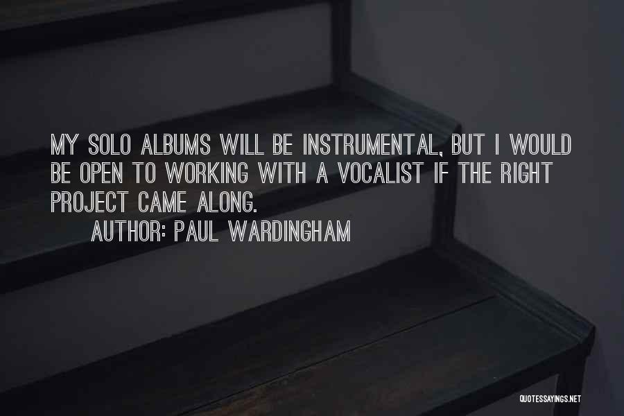 Paul Wardingham Quotes: My Solo Albums Will Be Instrumental, But I Would Be Open To Working With A Vocalist If The Right Project