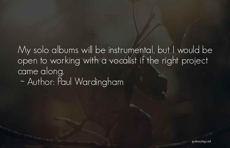 Paul Wardingham Quotes: My Solo Albums Will Be Instrumental, But I Would Be Open To Working With A Vocalist If The Right Project