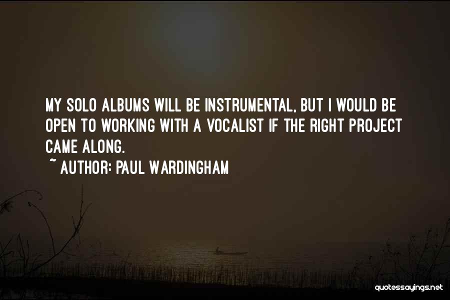 Paul Wardingham Quotes: My Solo Albums Will Be Instrumental, But I Would Be Open To Working With A Vocalist If The Right Project