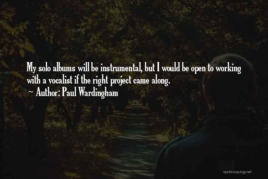 Paul Wardingham Quotes: My Solo Albums Will Be Instrumental, But I Would Be Open To Working With A Vocalist If The Right Project