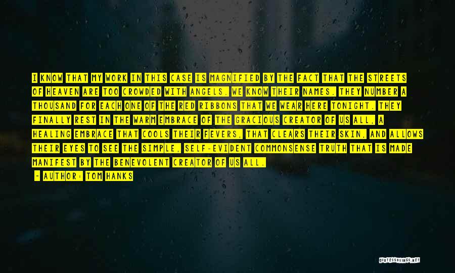 Tom Hanks Quotes: I Know That My Work In This Case Is Magnified By The Fact That The Streets Of Heaven Are Too