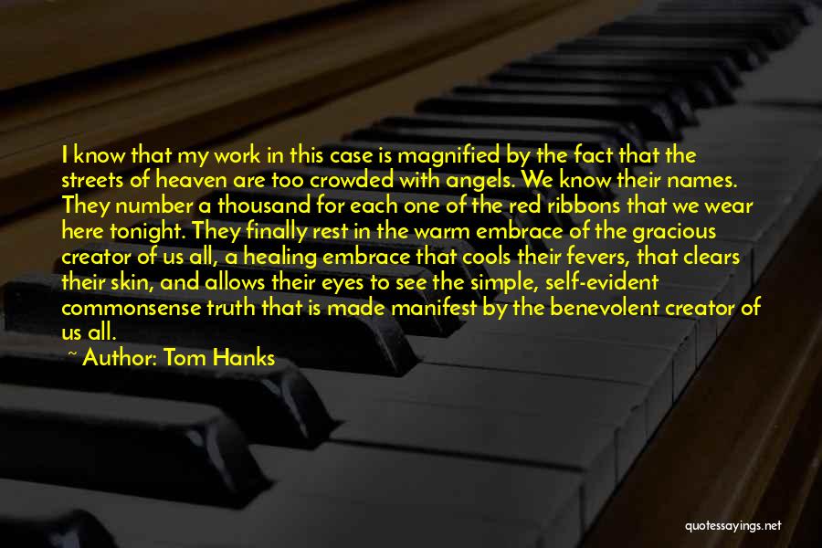 Tom Hanks Quotes: I Know That My Work In This Case Is Magnified By The Fact That The Streets Of Heaven Are Too