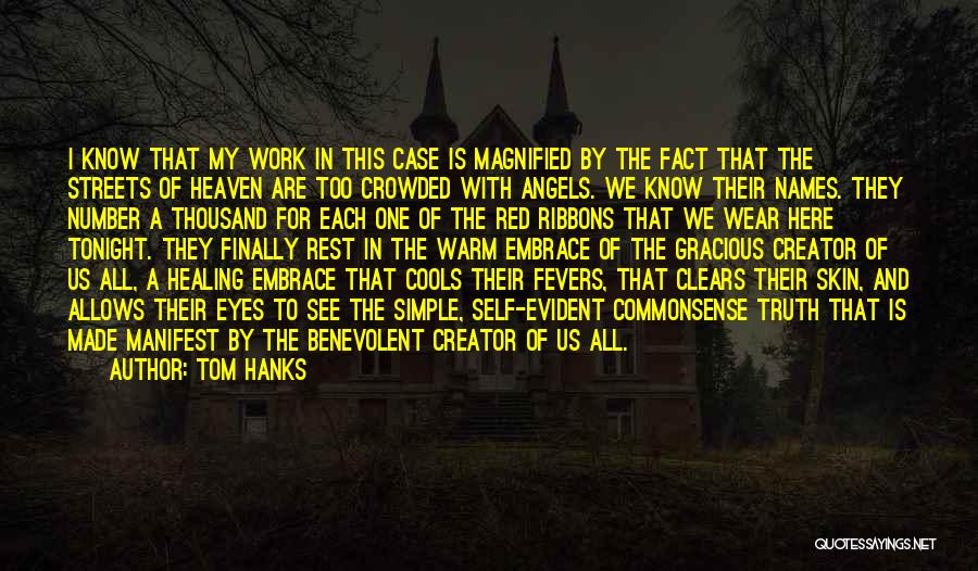 Tom Hanks Quotes: I Know That My Work In This Case Is Magnified By The Fact That The Streets Of Heaven Are Too