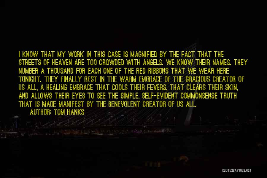 Tom Hanks Quotes: I Know That My Work In This Case Is Magnified By The Fact That The Streets Of Heaven Are Too