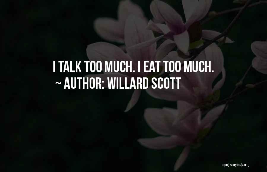 Willard Scott Quotes: I Talk Too Much. I Eat Too Much.
