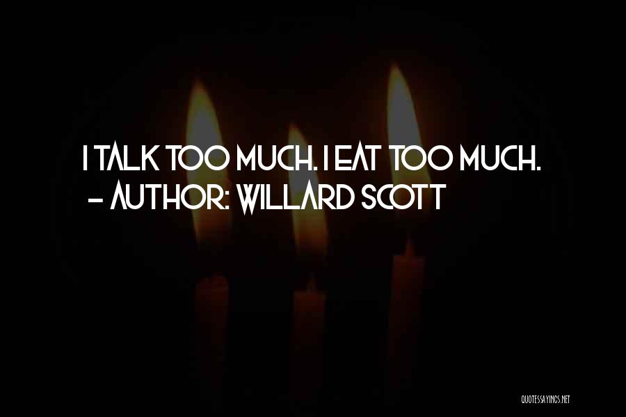 Willard Scott Quotes: I Talk Too Much. I Eat Too Much.