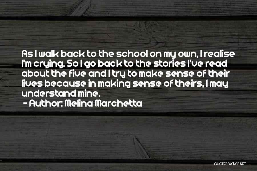 Melina Marchetta Quotes: As I Walk Back To The School On My Own, I Realise I'm Crying. So I Go Back To The