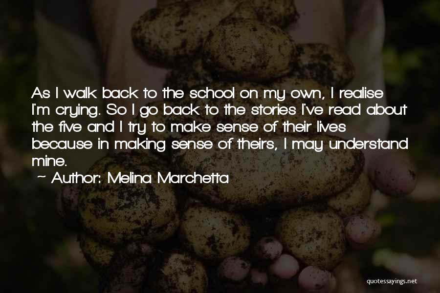 Melina Marchetta Quotes: As I Walk Back To The School On My Own, I Realise I'm Crying. So I Go Back To The
