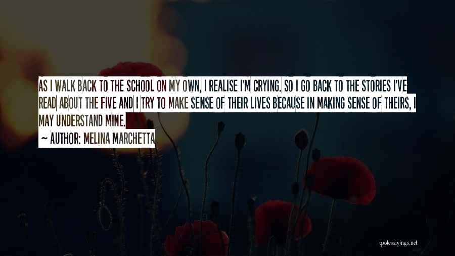 Melina Marchetta Quotes: As I Walk Back To The School On My Own, I Realise I'm Crying. So I Go Back To The