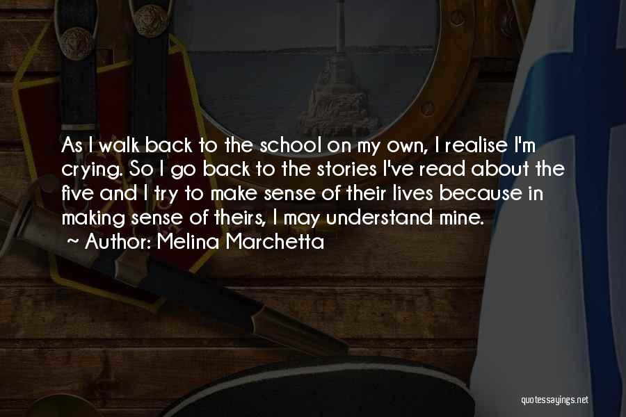 Melina Marchetta Quotes: As I Walk Back To The School On My Own, I Realise I'm Crying. So I Go Back To The