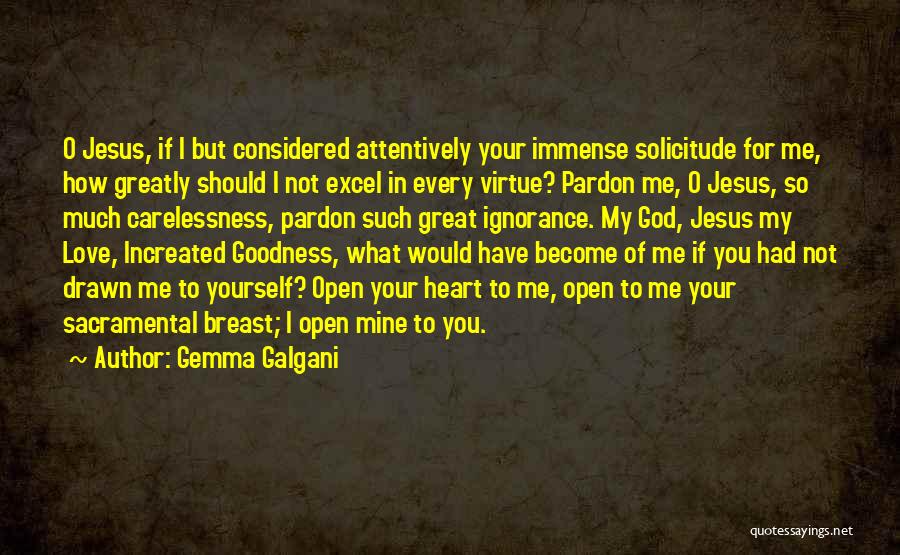Gemma Galgani Quotes: O Jesus, If I But Considered Attentively Your Immense Solicitude For Me, How Greatly Should I Not Excel In Every