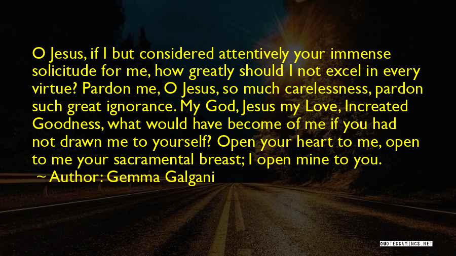 Gemma Galgani Quotes: O Jesus, If I But Considered Attentively Your Immense Solicitude For Me, How Greatly Should I Not Excel In Every