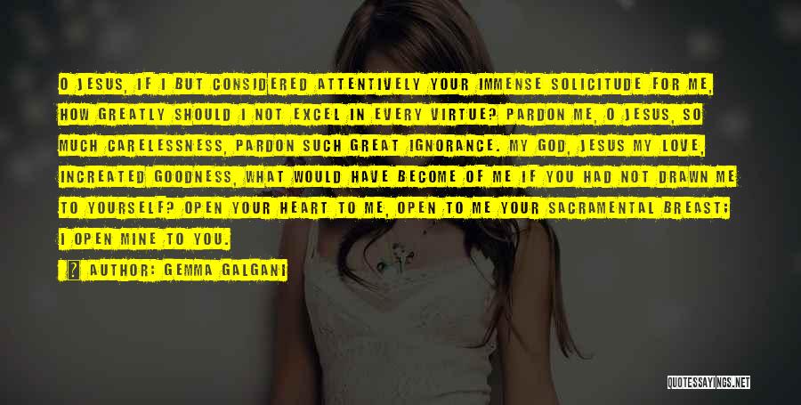 Gemma Galgani Quotes: O Jesus, If I But Considered Attentively Your Immense Solicitude For Me, How Greatly Should I Not Excel In Every