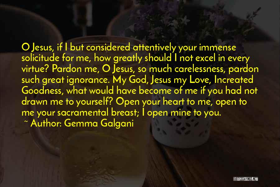 Gemma Galgani Quotes: O Jesus, If I But Considered Attentively Your Immense Solicitude For Me, How Greatly Should I Not Excel In Every