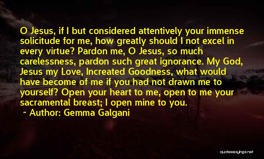 Gemma Galgani Quotes: O Jesus, If I But Considered Attentively Your Immense Solicitude For Me, How Greatly Should I Not Excel In Every