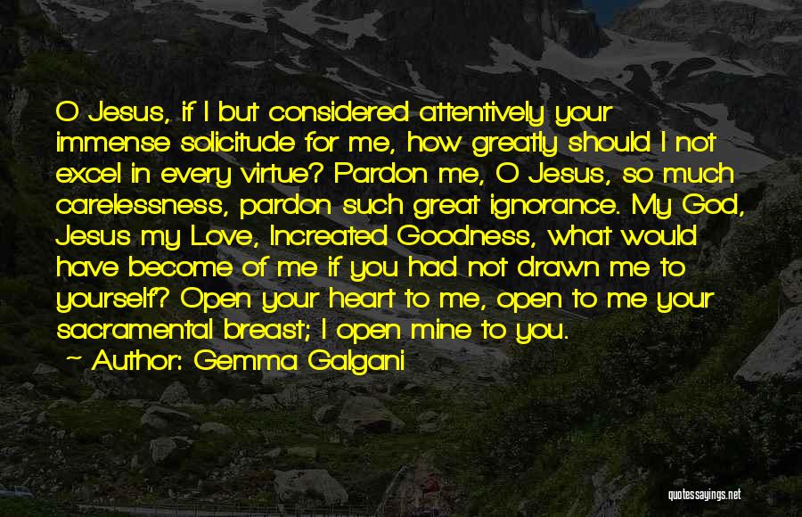Gemma Galgani Quotes: O Jesus, If I But Considered Attentively Your Immense Solicitude For Me, How Greatly Should I Not Excel In Every