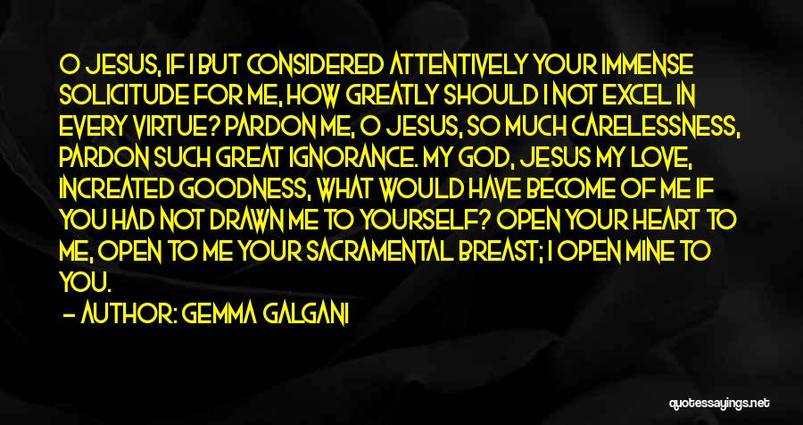 Gemma Galgani Quotes: O Jesus, If I But Considered Attentively Your Immense Solicitude For Me, How Greatly Should I Not Excel In Every