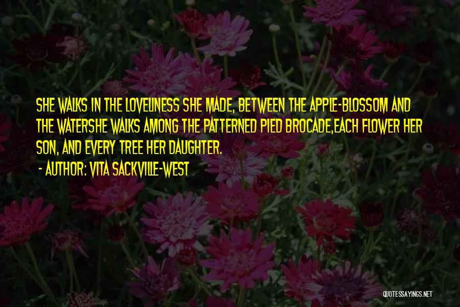 Vita Sackville-West Quotes: She Walks In The Loveliness She Made, Between The Apple-blossom And The Watershe Walks Among The Patterned Pied Brocade,each Flower