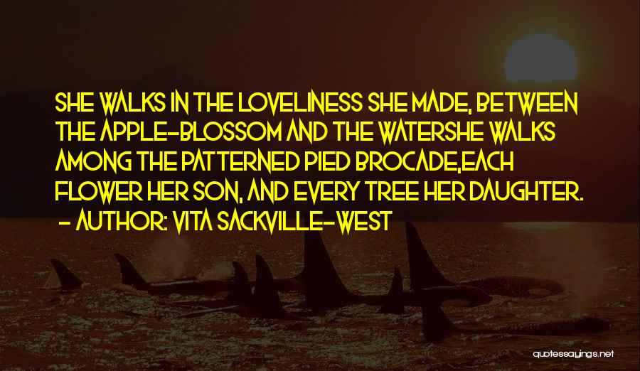 Vita Sackville-West Quotes: She Walks In The Loveliness She Made, Between The Apple-blossom And The Watershe Walks Among The Patterned Pied Brocade,each Flower