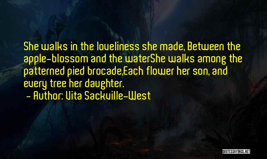 Vita Sackville-West Quotes: She Walks In The Loveliness She Made, Between The Apple-blossom And The Watershe Walks Among The Patterned Pied Brocade,each Flower