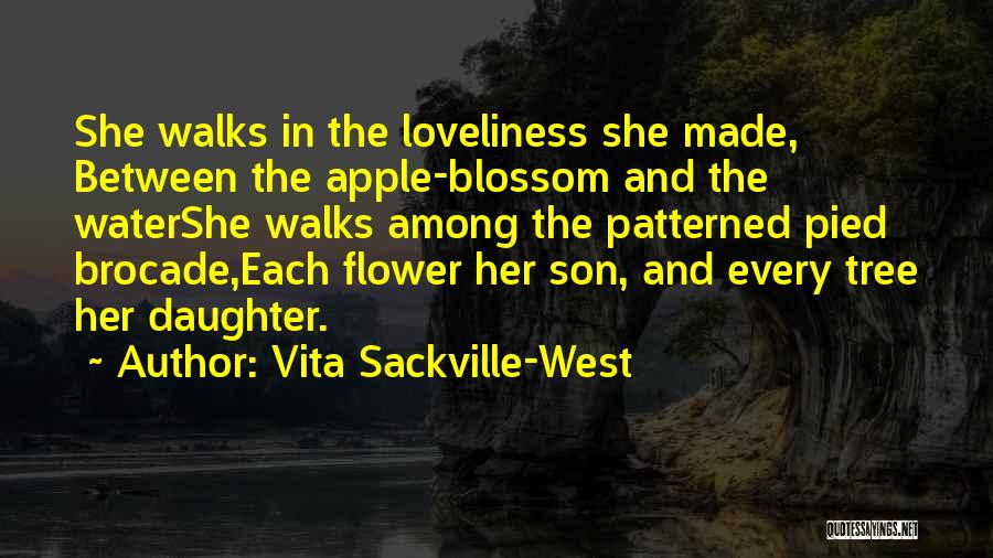Vita Sackville-West Quotes: She Walks In The Loveliness She Made, Between The Apple-blossom And The Watershe Walks Among The Patterned Pied Brocade,each Flower