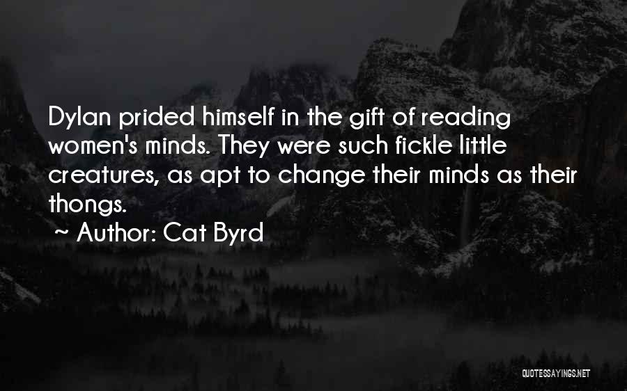 Cat Byrd Quotes: Dylan Prided Himself In The Gift Of Reading Women's Minds. They Were Such Fickle Little Creatures, As Apt To Change