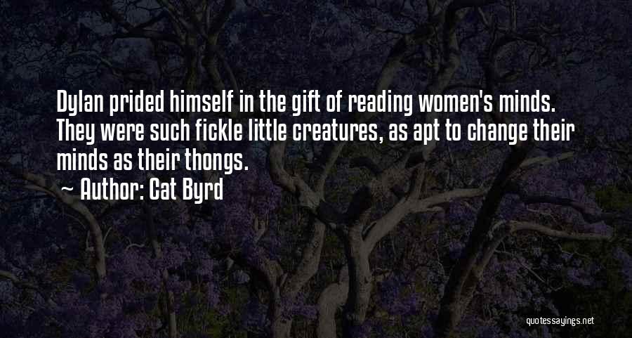 Cat Byrd Quotes: Dylan Prided Himself In The Gift Of Reading Women's Minds. They Were Such Fickle Little Creatures, As Apt To Change