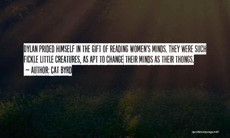 Cat Byrd Quotes: Dylan Prided Himself In The Gift Of Reading Women's Minds. They Were Such Fickle Little Creatures, As Apt To Change