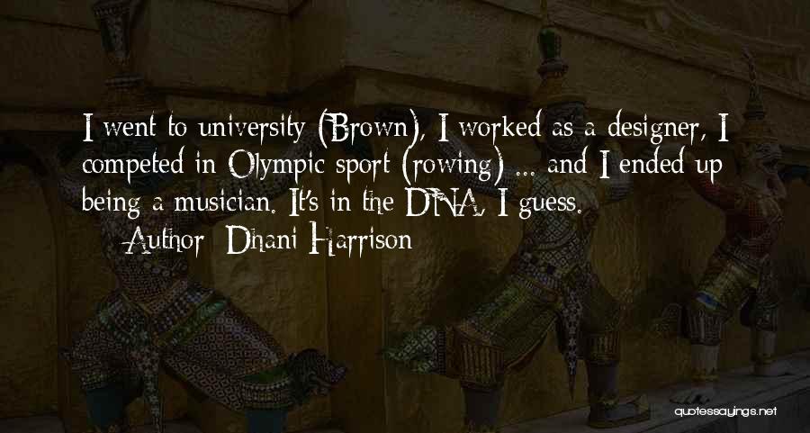 Dhani Harrison Quotes: I Went To University (brown), I Worked As A Designer, I Competed In Olympic Sport (rowing) ... And I Ended