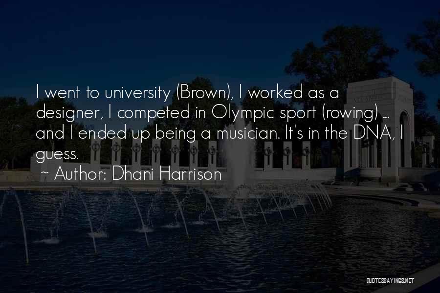 Dhani Harrison Quotes: I Went To University (brown), I Worked As A Designer, I Competed In Olympic Sport (rowing) ... And I Ended