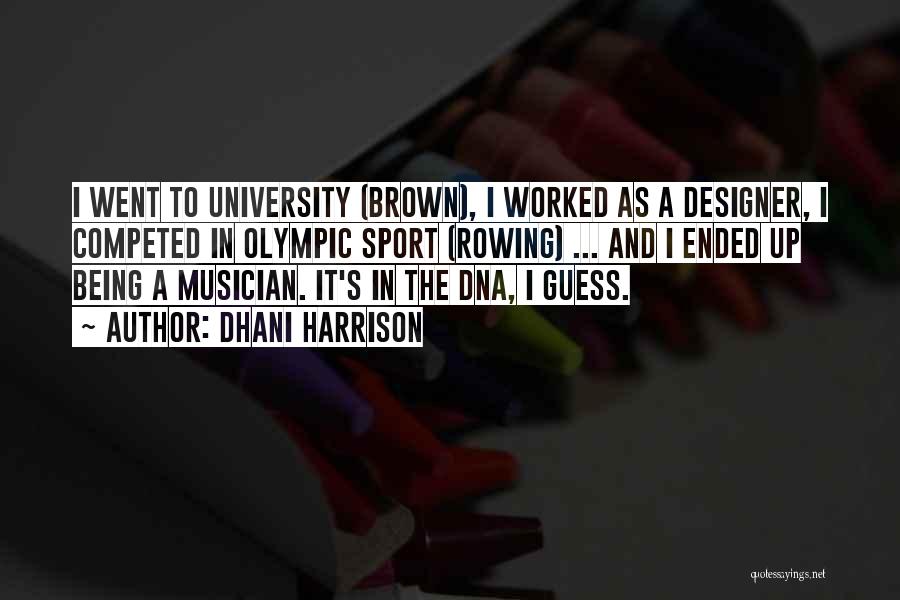 Dhani Harrison Quotes: I Went To University (brown), I Worked As A Designer, I Competed In Olympic Sport (rowing) ... And I Ended