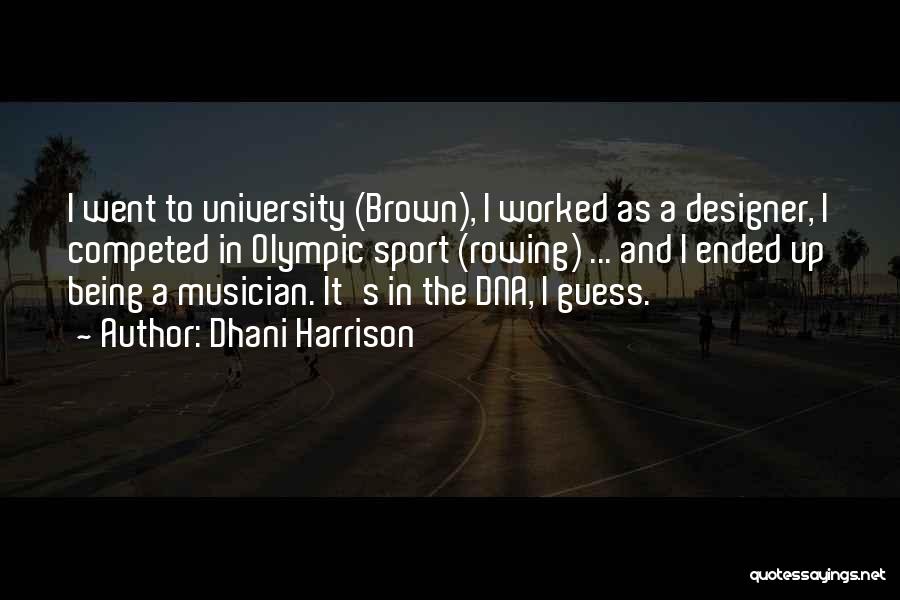 Dhani Harrison Quotes: I Went To University (brown), I Worked As A Designer, I Competed In Olympic Sport (rowing) ... And I Ended