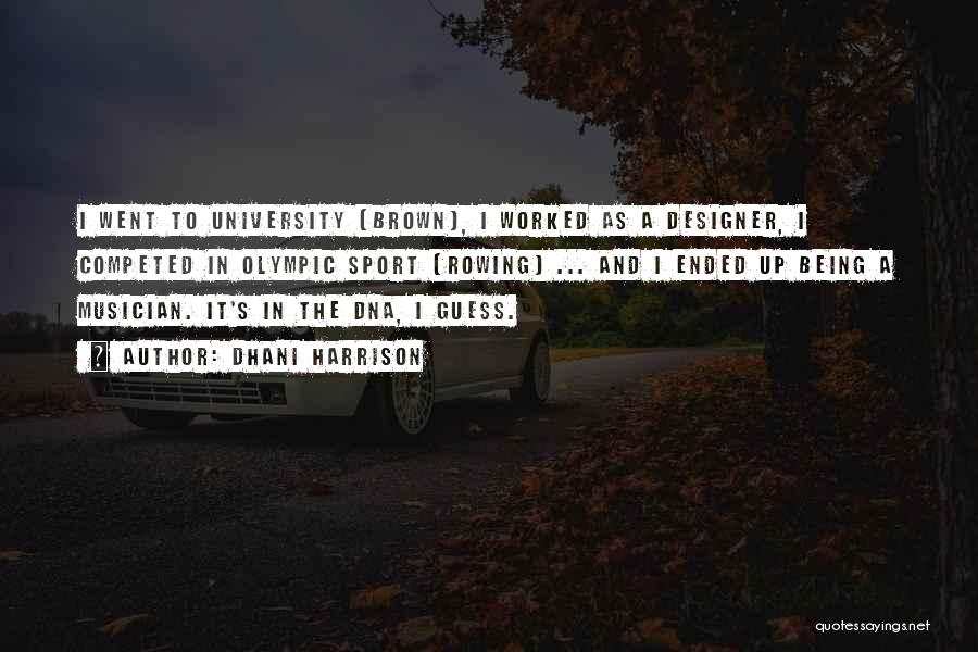 Dhani Harrison Quotes: I Went To University (brown), I Worked As A Designer, I Competed In Olympic Sport (rowing) ... And I Ended