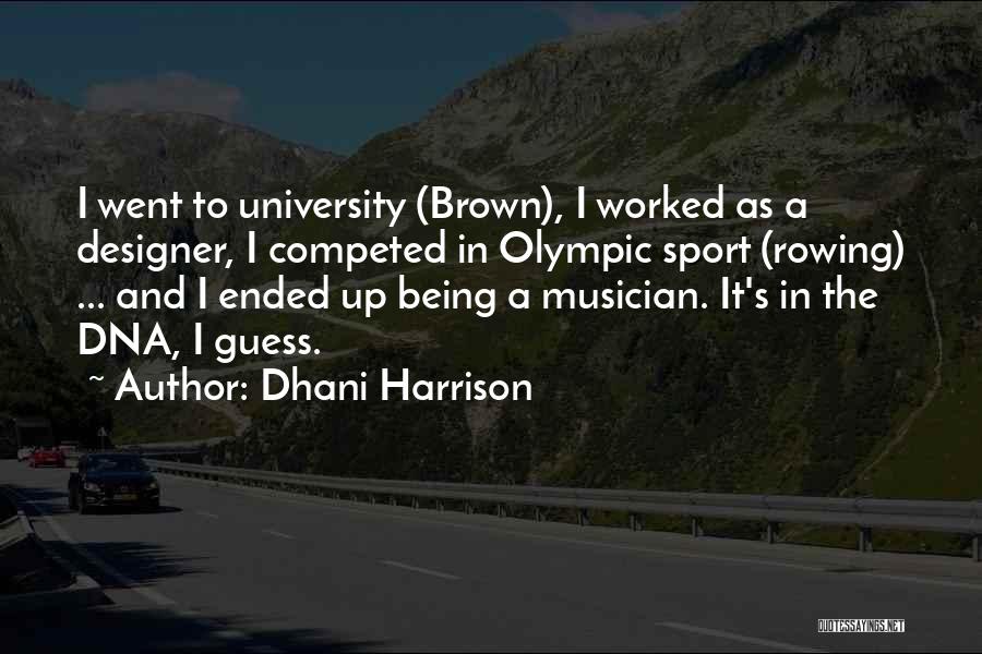 Dhani Harrison Quotes: I Went To University (brown), I Worked As A Designer, I Competed In Olympic Sport (rowing) ... And I Ended