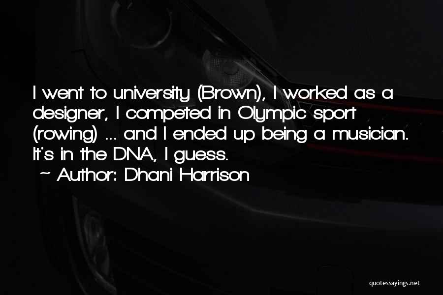 Dhani Harrison Quotes: I Went To University (brown), I Worked As A Designer, I Competed In Olympic Sport (rowing) ... And I Ended