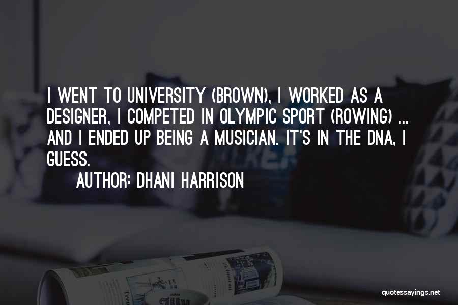 Dhani Harrison Quotes: I Went To University (brown), I Worked As A Designer, I Competed In Olympic Sport (rowing) ... And I Ended