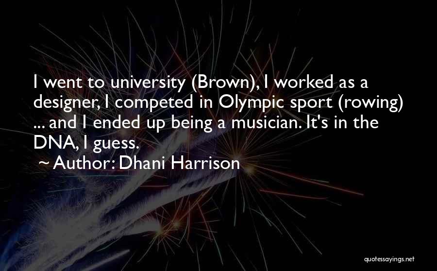 Dhani Harrison Quotes: I Went To University (brown), I Worked As A Designer, I Competed In Olympic Sport (rowing) ... And I Ended