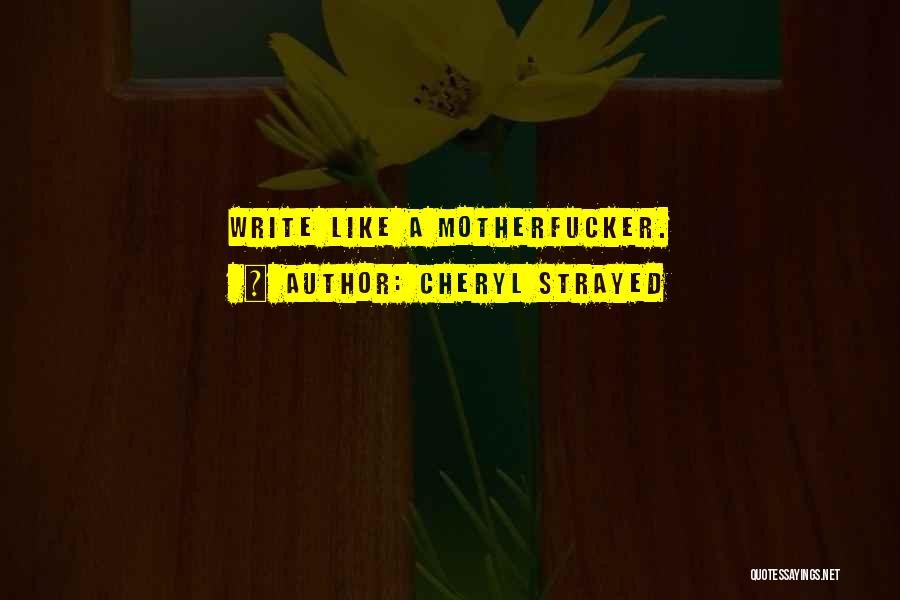 Cheryl Strayed Quotes: Write Like A Motherfucker.