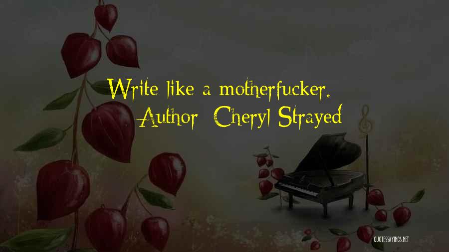 Cheryl Strayed Quotes: Write Like A Motherfucker.