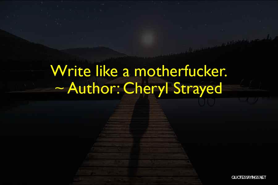 Cheryl Strayed Quotes: Write Like A Motherfucker.