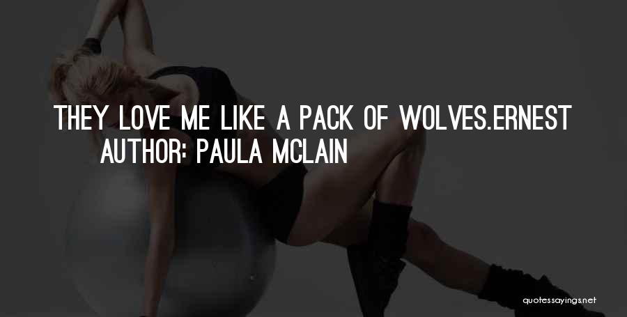 Paula McLain Quotes: They Love Me Like A Pack Of Wolves.ernest