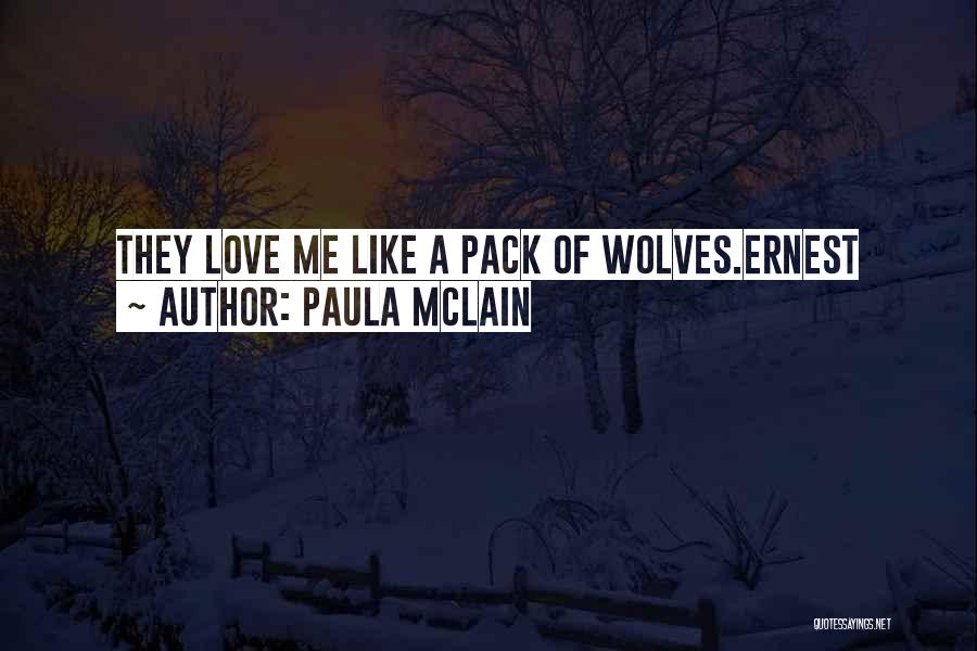 Paula McLain Quotes: They Love Me Like A Pack Of Wolves.ernest