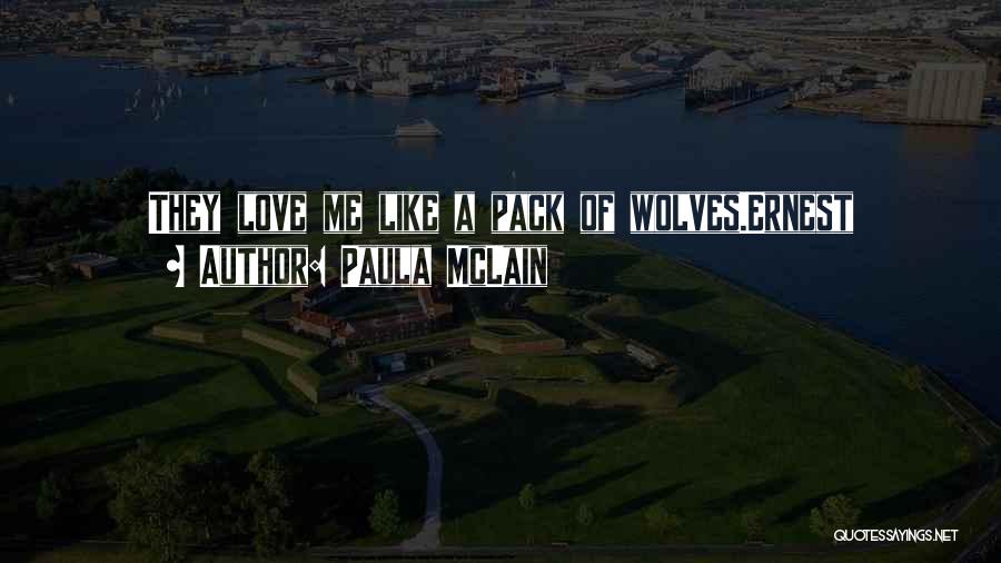 Paula McLain Quotes: They Love Me Like A Pack Of Wolves.ernest