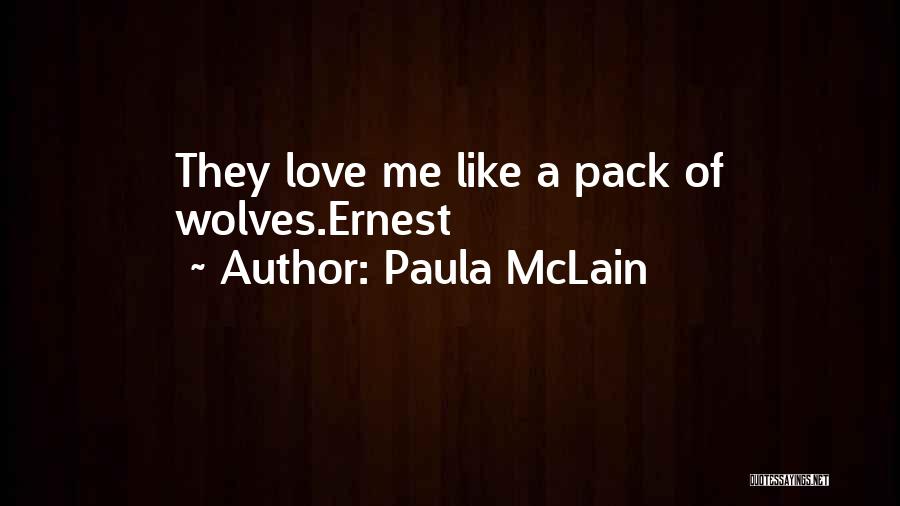 Paula McLain Quotes: They Love Me Like A Pack Of Wolves.ernest