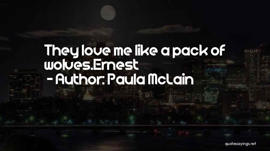Paula McLain Quotes: They Love Me Like A Pack Of Wolves.ernest