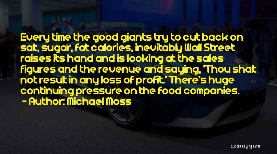 Michael Moss Quotes: Every Time The Good Giants Try To Cut Back On Salt, Sugar, Fat Calories, Inevitably Wall Street Raises Its Hand